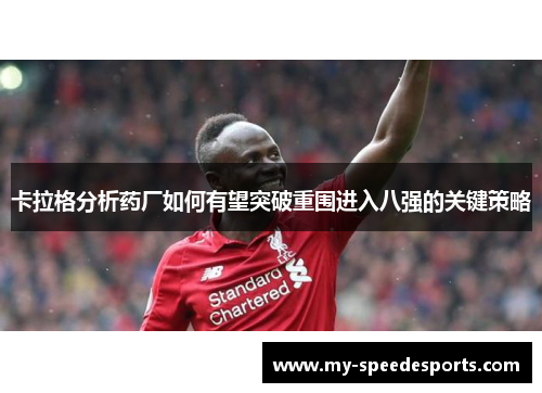 卡拉格分析药厂如何有望突破重围进入八强的关键策略