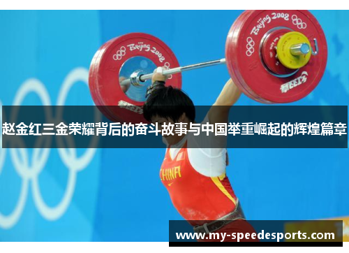赵金红三金荣耀背后的奋斗故事与中国举重崛起的辉煌篇章