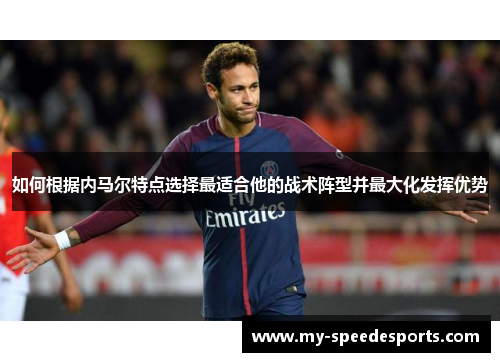 如何根据内马尔特点选择最适合他的战术阵型并最大化发挥优势