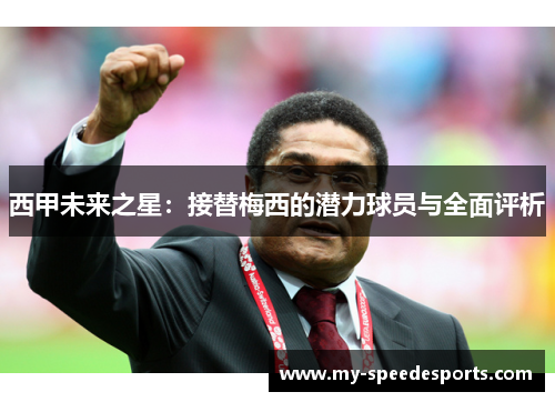 西甲未来之星：接替梅西的潜力球员与全面评析