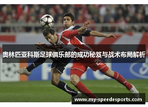 奥林匹亚科斯足球俱乐部的成功秘笈与战术布局解析